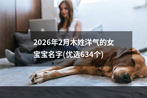 2026年2月木姓洋气的女宝宝名字(优选634个)