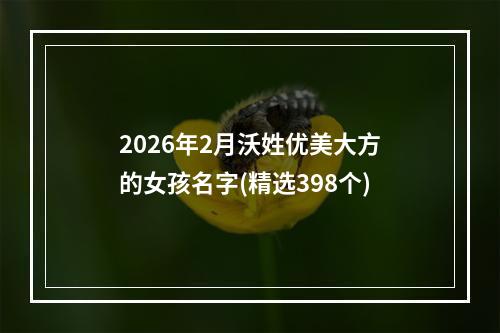 2026年2月沃姓优美大方的女孩名字(精选398个)