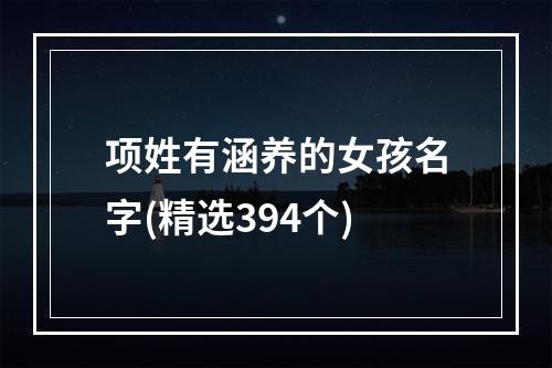 项姓有涵养的女孩名字(精选394个)