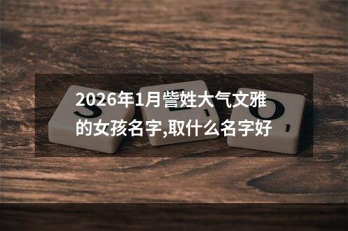 2026年1月訾姓大气文雅的女孩名字,取什么名字好