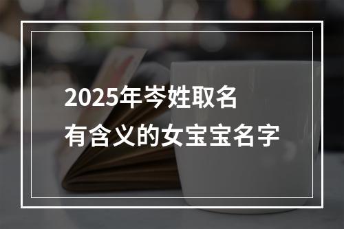 2025年岑姓取名有含义的女宝宝名字