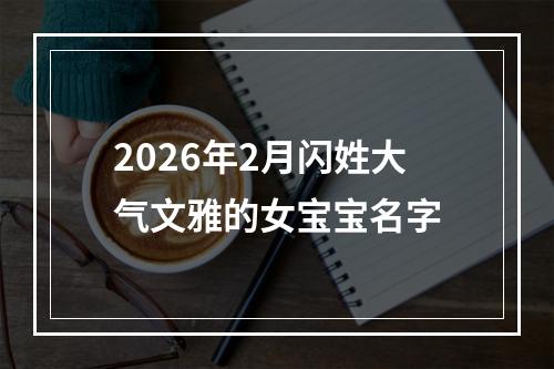 2026年2月闪姓大气文雅的女宝宝名字