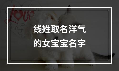 线姓取名洋气的女宝宝名字