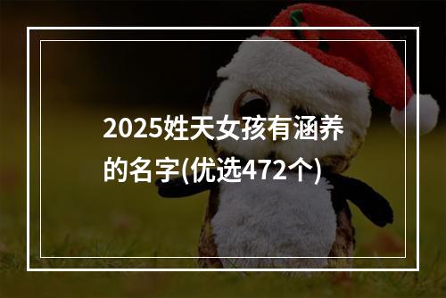 2025姓天女孩有涵养的名字(优选472个)