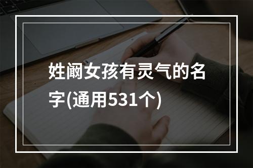 姓阚女孩有灵气的名字(通用531个)