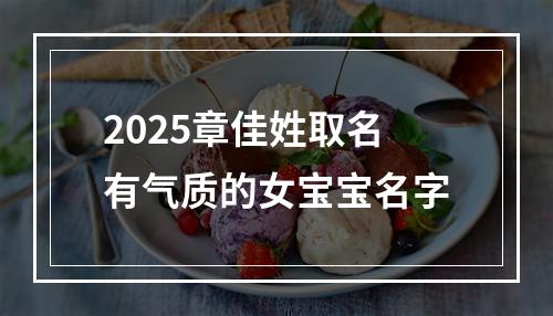 2025章佳姓取名有气质的女宝宝名字