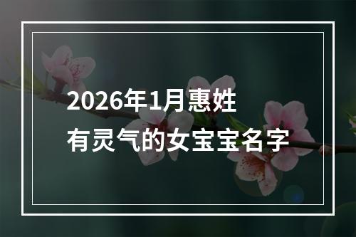 2026年1月惠姓有灵气的女宝宝名字