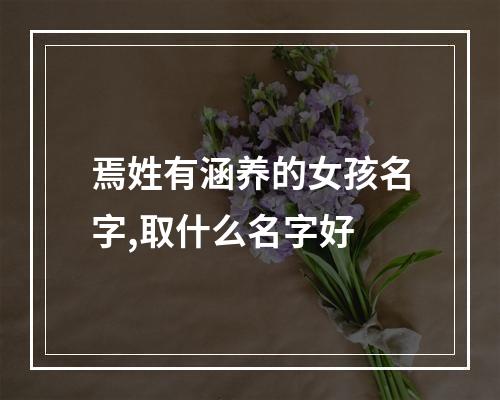 焉姓有涵养的女孩名字,取什么名字好
