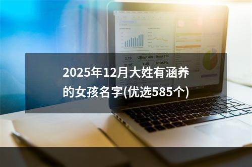 2025年12月大姓有涵养的女孩名字(优选585个)