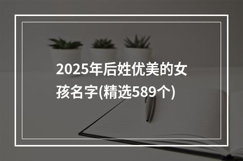 2025年后姓优美的女孩名字(精选589个)