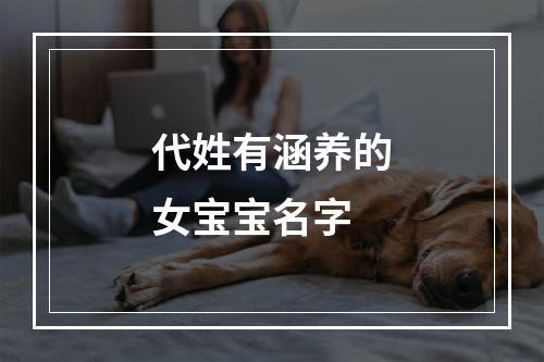 代姓有涵养的女宝宝名字