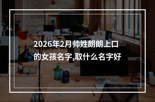2026年2月帅姓朗朗上口的女孩名字,取什么名字好