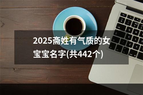 2025斋姓有气质的女宝宝名字(共442个)