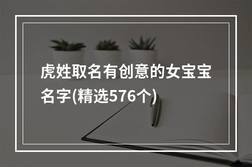 虎姓取名有创意的女宝宝名字(精选576个)