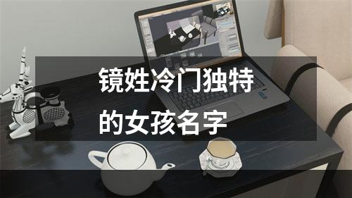 镜姓冷门独特的女孩名字