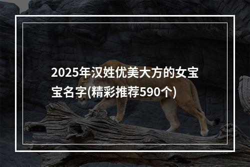 2025年汉姓优美大方的女宝宝名字(精彩推荐590个)