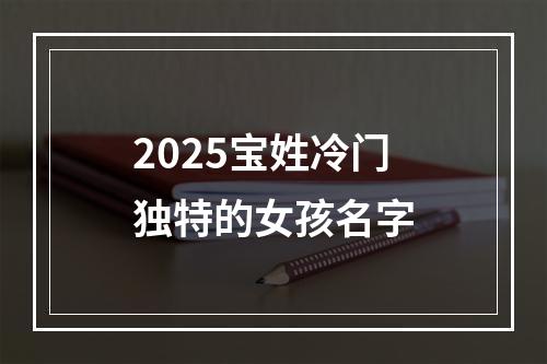 2025宝姓冷门独特的女孩名字