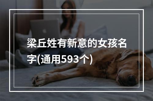 梁丘姓有新意的女孩名字(通用593个)