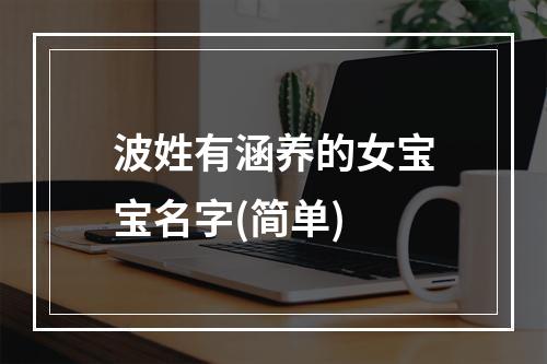 波姓有涵养的女宝宝名字(简单)