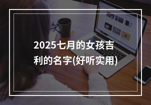 2025七月的女孩吉利的名字(好听实用)
