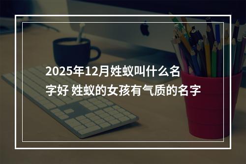 2025年12月姓蚁叫什么名字好 姓蚁的女孩有气质的名字
