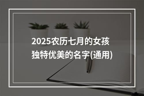 2025农历七月的女孩独特优美的名字(通用)