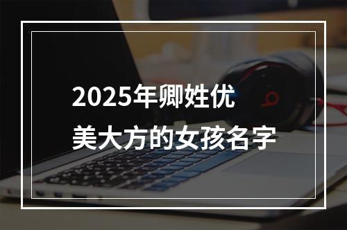 2025年卿姓优美大方的女孩名字