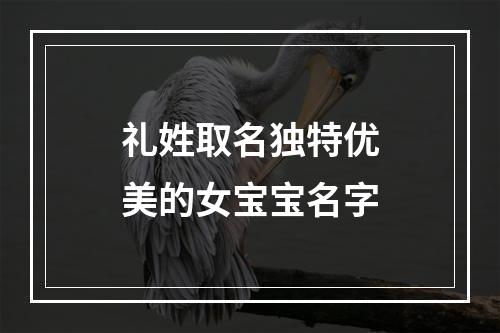 礼姓取名独特优美的女宝宝名字