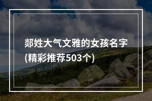 郯姓大气文雅的女孩名字(精彩推荐503个)
