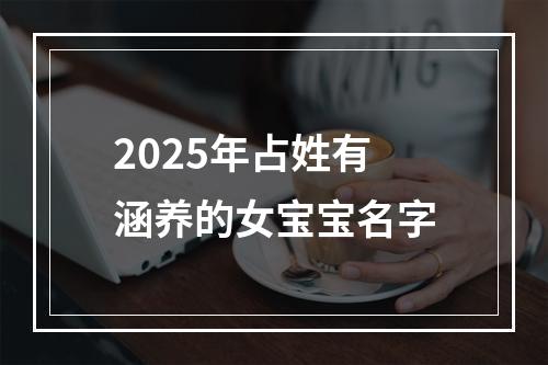 2025年占姓有涵养的女宝宝名字