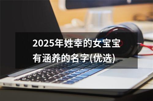 2025年姓幸的女宝宝有涵养的名字(优选)