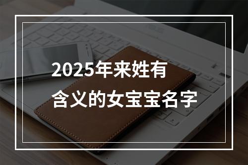 2025年来姓有含义的女宝宝名字