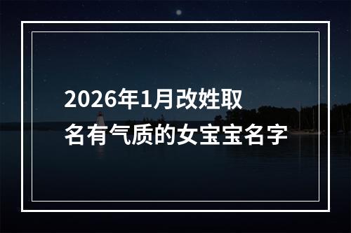 2026年1月改姓取名有气质的女宝宝名字