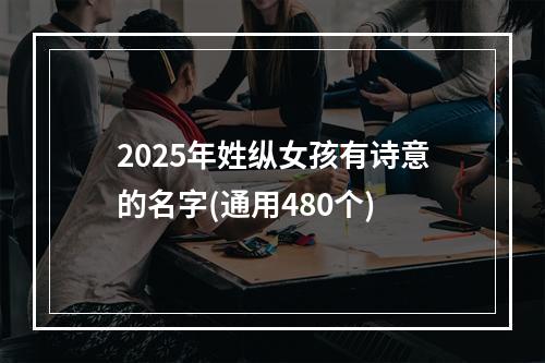 2025年姓纵女孩有诗意的名字(通用480个)