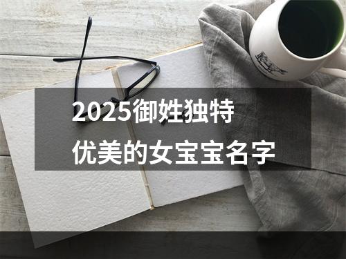 2025御姓独特优美的女宝宝名字