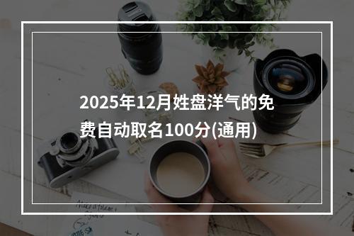 2025年12月姓盘洋气的免费自动取名100分(通用)