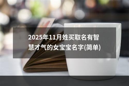 2025年11月姓买取名有智慧才气的女宝宝名字(简单)