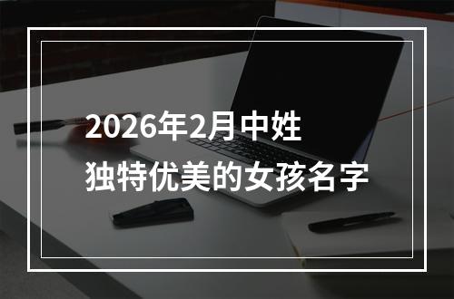2026年2月中姓独特优美的女孩名字