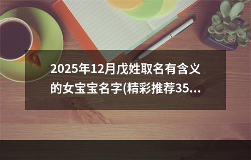 2025年12月戊姓取名有含义的女宝宝名字(精彩推荐356个)