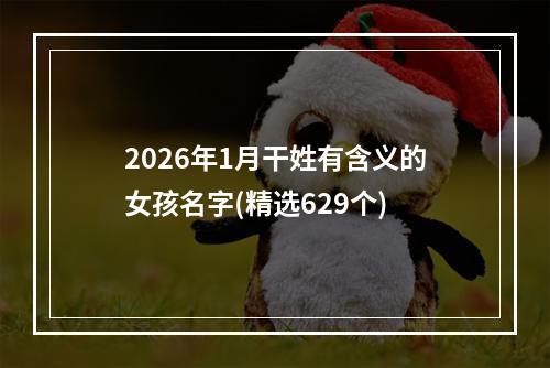 2026年1月干姓有含义的女孩名字(精选629个)