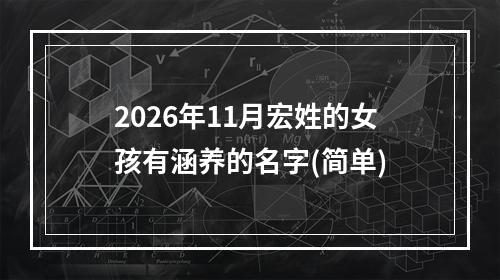 2026年11月宏姓的女孩有涵养的名字(简单)