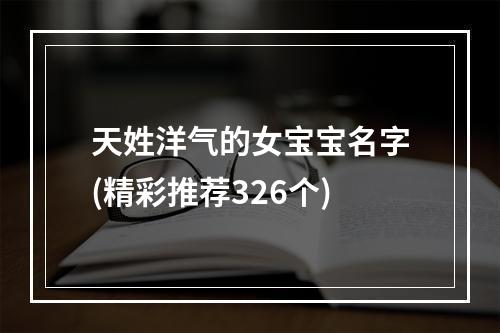 天姓洋气的女宝宝名字(精彩推荐326个)