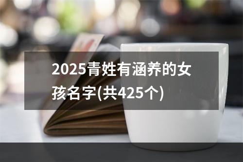 2025青姓有涵养的女孩名字(共425个)
