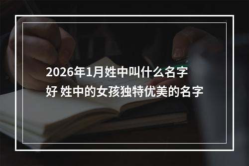 2026年1月姓中叫什么名字好 姓中的女孩独特优美的名字