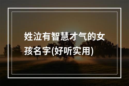 姓泣有智慧才气的女孩名字(好听实用)