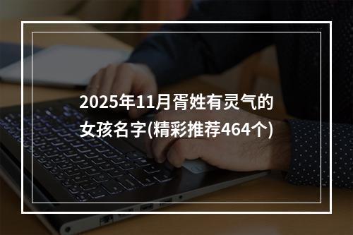 2025年11月胥姓有灵气的女孩名字(精彩推荐464个)