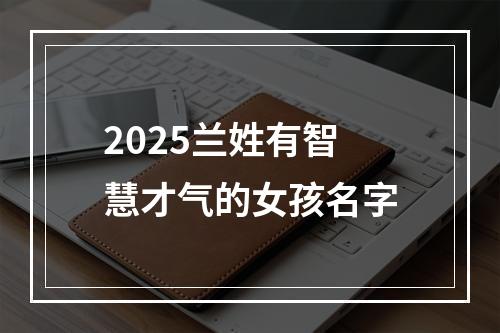 2025兰姓有智慧才气的女孩名字