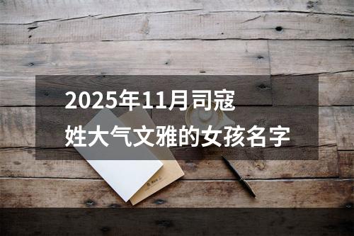 2025年11月司寇姓大气文雅的女孩名字