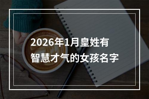 2026年1月皇姓有智慧才气的女孩名字