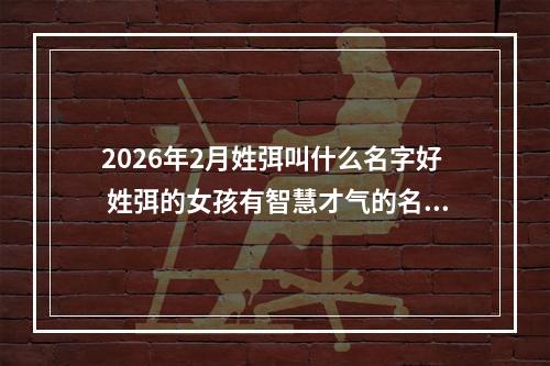 2026年2月姓弭叫什么名字好 姓弭的女孩有智慧才气的名字
